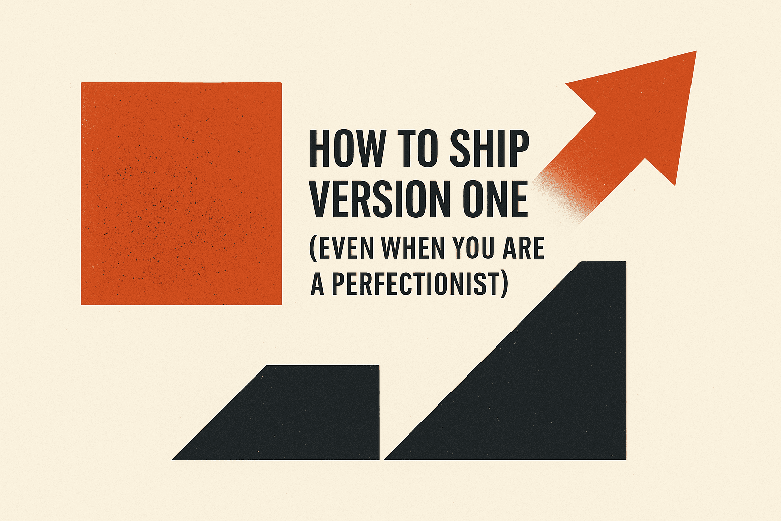 How to ship version one (even when you are a perfectionist)